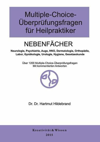 Multiple-Choice-Fragen für Heilpraktiker Nebenfächer: Über 1180 MC-Fragen zu den Nebenfächern(Neurologie,Psychiatrie,HNO,Dermatologie usw.mit kommentierten Antworten