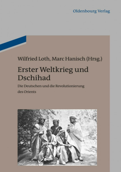 Erster Weltkrieg und Dschihad: Die Deutschen und die Revolutionierung des Orients