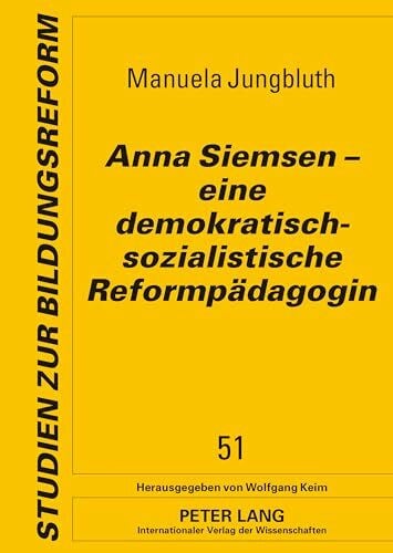 Anna Siemsen – eine demokratisch-sozialistische Reformpädagogin: Dissertationsschrift (Studien zur Bildungsreform, Band 51)