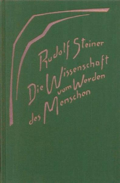 Die Wissenschaft vom Werden des Menschen: Neun Vorträge, Dornach 1918 (Rudolf Steiner Gesamtausgabe: Schriften und Vorträge)