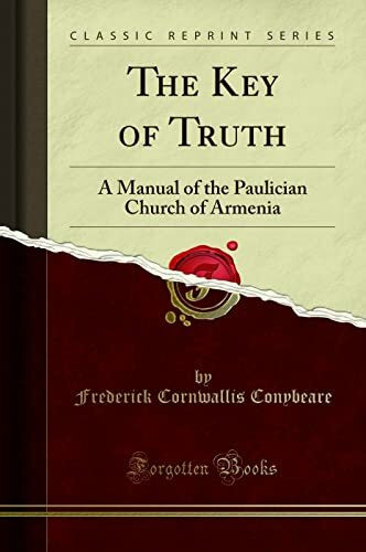 The Key of Truth: A Manual of the Paulician Church of Armenia (Classic Reprint)