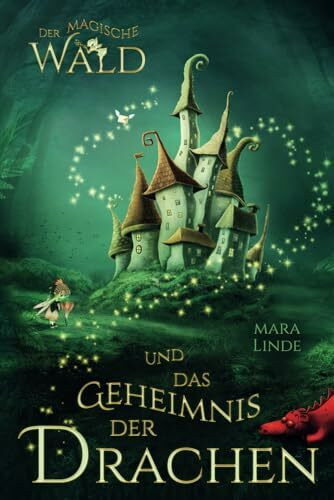 Der magische Wald und das Geheimnis der Drachen: Das besondere Kinderbuch voller Spannung. Eine mitreißende und faszinierende Geschichte über geheime ... Wesen für Jungen und Mädchen ab 6 Jahre.