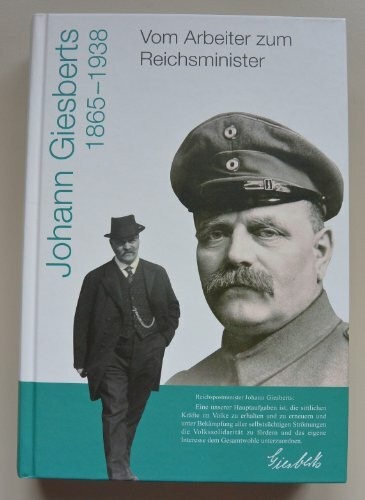 Vom Arbeiter zum Reichsminister: Johann Giesberts (1865-1938): 40 Jahre Politik in der christlich-sozialen Arbeiterbewegung (Veröffentlichungen des Historischen Vereins für Geldern und Umgegend)