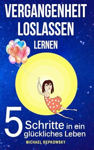 Vergangenheit loslassen lernen: 5 Schritte in ein glückliches Leben