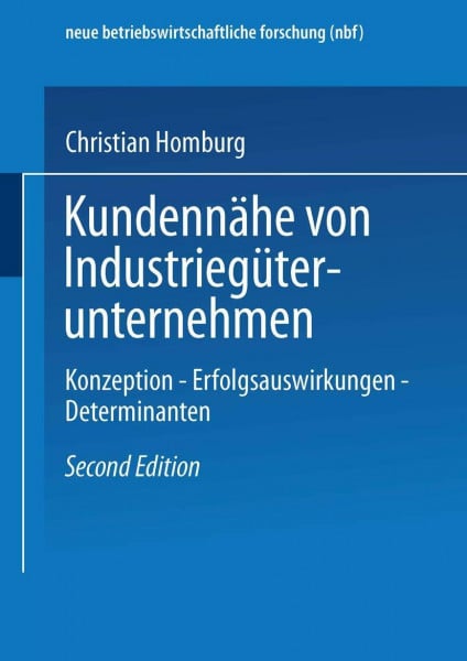 Kundennähe von Industriegüterunternehmen: Konzeption ― Erfolgsauswirkungen ― Determinanten (neue betriebswirtschaftliche forschung (nbf))
