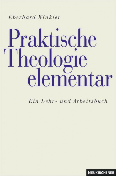 Praktische Theologie elementar: Ein Lehr- und Arbeitsbuch