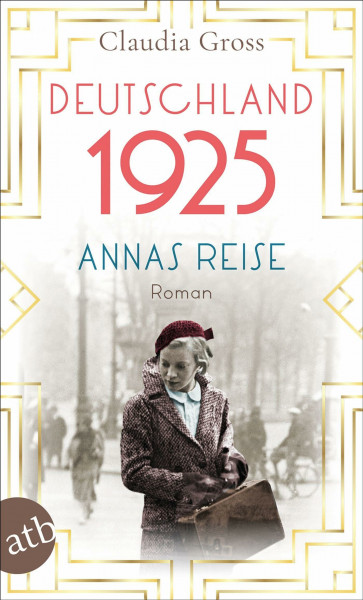 Deutschland 1925: Annas Reise (Eine Frau in unruhigen Zeiten, Band 1)