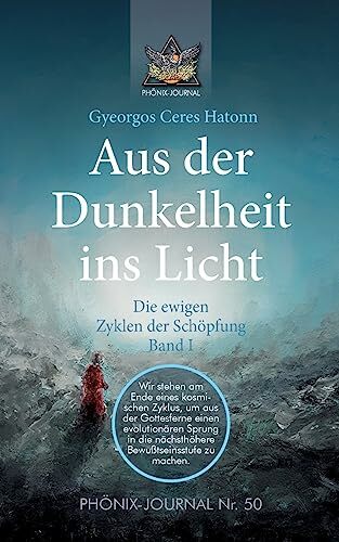 Aus der Dunkelheit ins Licht - Die ewigen Zyklen der Schöpfung, Band I (PHÖNIX JOURNALE) Aus der Dunkelheit ins Licht - Die ewigen Zyklen der Schöpfung, Band I (PHÖNIX JOURNALE)