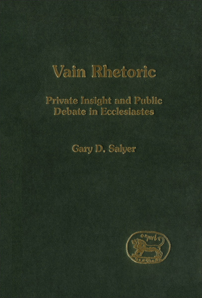 Vain Rhetoric: Private Insight and Public Debate in Ecclesiastes (Journal for the Study of the Old Testament. Supplement Series, 327)