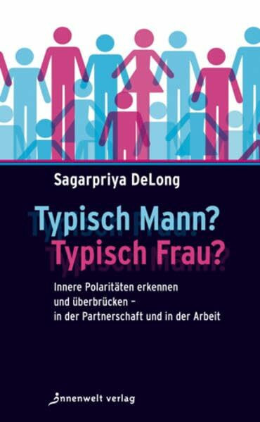 Typisch Mann Typisch Frau: Innere Polaritäten erkennen und überbrücken - in der Partnerschaft und in der Arbeit