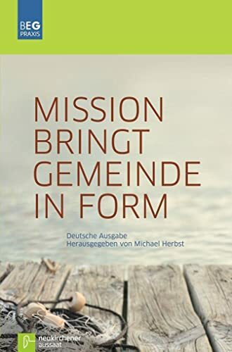 Mission bringt Gemeinde in Form: BEG-Praxis: Gemeindepflanzungen und neue Ausdrucksformen gemeindlichen Lebens in einem sich wandelnden Kontext ... und... Mission bringt Gemeinde in Form: BEG-Praxis: Gemeindepflanzungen und neue Ausdrucksformen gemeindlichen Lebens in einem sich wandelnden Kontext ... und Gemeindeentwicklung Praxis)
