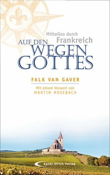 Auf den Wegen Gottes: Mittellos durch Frankreich: Mittellos durch Frankreich. Vorwort: Martin Mosebach