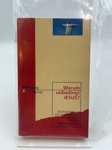 Warum unbedingt Jesus?: Das Evangelium von Jesus Christus im Vergleich mit den Weltreligionen