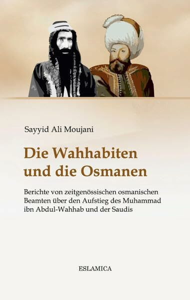 Die Wahhabiten und die Osmanen: Berichte von zeitgenössischen osmanischen Beamten über den Aufstieg des Muhammad ibn Abdul-Wahhab und der Saudis