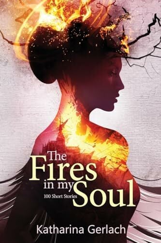 The Fires in my Soul: 100 Magical Short Stories The Fires in my Soul: 100 Magical Short Stories