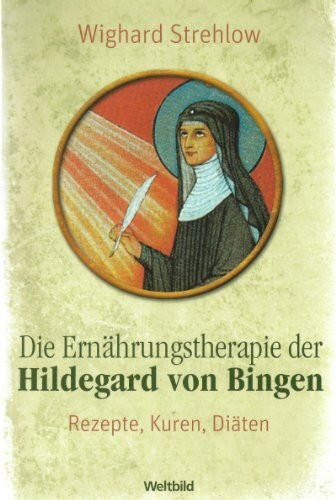 Die Ernährungstherapie der heiligen Hildegard. Rezepte, Kuren und Diäten