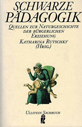 Schwarze Pädagogik. Quellen zur Naturgeschichte der bürgerlichen Erziehung