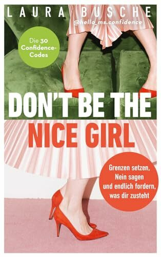 Don't be the nice girl: Grenzen setzen, Nein sagen und endlich fordern, was dir zusteht. Die 33 Confidence-Codes.: Grenzen setzen, Nein sagen und ... of Influence und lebe deine Weiblichkeit
