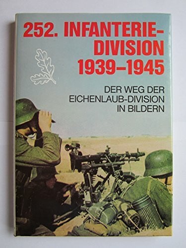 252. Infanterie-Division 1939-1945. Der Weg der Eichenlaub-Division 1939-1945 in Bildern