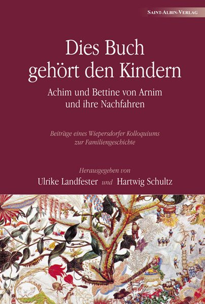 Dies Buch gehört den Kindern: Achim und Bettine von Arnim und ihre Nachfahren - Beiträge eines Wiepe