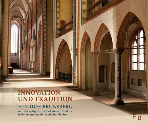 Innovation und Tradition: Hinrich Brunsberg und die spätgotische Backsteinarchitektur in Pommern und der Mark Brandenburg (Potsdamer Bibliothek östliches Europa - Kunst)