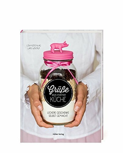 Grüße aus meiner Küche: Leckere Geschenke selbst gemacht