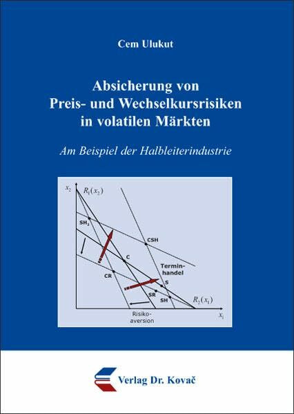 Absicherung von Preis- und Wechselkursrisiken in volatilen Märkten: Am Beispiel der Halbleiterindustrie (Schriftenreihe Volkswirtschaftliche Forschungsergebnisse)