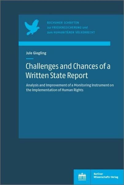 Challenges and Chances of a Written State Report: Analysis and Improvement of a Monitoring Instrument on the Implementation of Human Rights (Bochumer ... und zum Humanitären Völkerrecht)