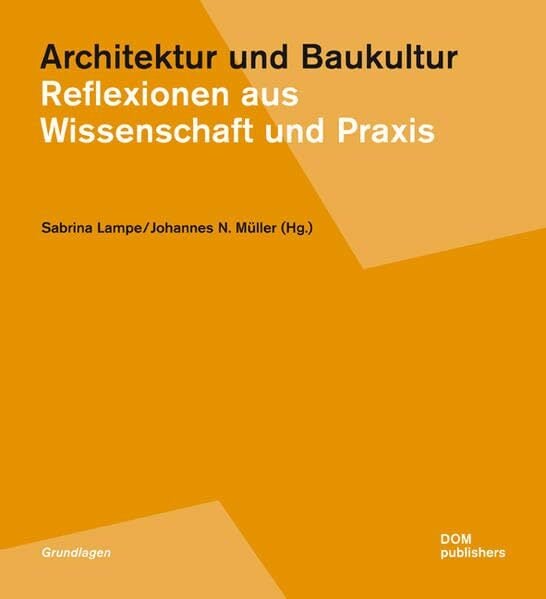 Architektur und Baukultur: Reflexionen aus Wissenschaft und Praxis Architektur und Baukultur: Reflexionen aus Wissenschaft und Praxis
