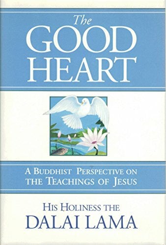 The Good Heart: A Buddhist Perspective on the Teachings of Jesus The Good Heart: A Buddhist Perspective on the Teachings of Jesus