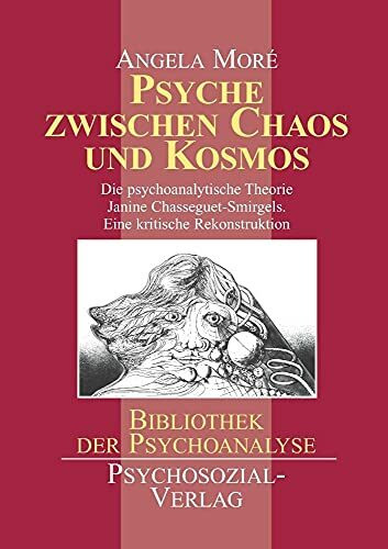 Psyche zwischen Chaos und Kosmos: Die psychoanalytische Theorie Janine Chasseguet-Smirgels. Eine kritische Rekonstruktion (Bibliothek der Psychoanalyse)