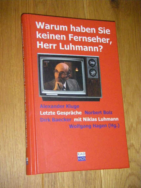 Warum haben Sie keinen Fernseher, Herr Luhmann: Letzte Gespräche mit Niklas Luhmann