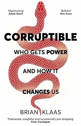 Corruptible: Who Gets Power and How it Changes Us Corruptible: Who Gets Power and How it Changes Us