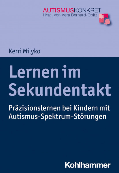 Lernen im Sekundentakt: Präzisionslernen bei Kindern mit Autismus-Spektrum-Störungen (Autismus Konkret: Verstehen, Lernen und Therapie)