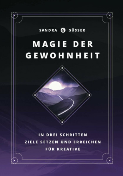 Magie der Gewohnheit: In drei Schritten Ziele setzen und erreichen für Kreative