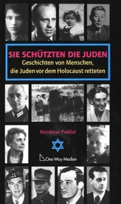 Sie schützten die Juden: Geschichten von Menschen, die Juden vor dem Holocaust retteten