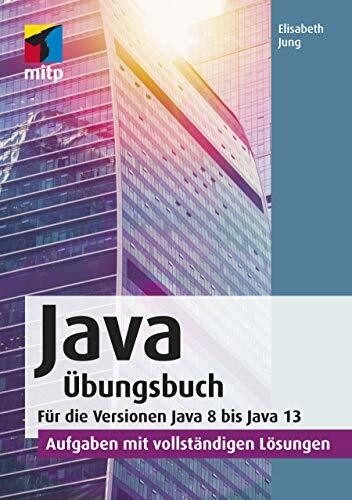 Java Übungsbuch: Für die Versionen Java 8 bis Java 13. - Aufgaben mit vollständigen Lösungen (mitp Professional)