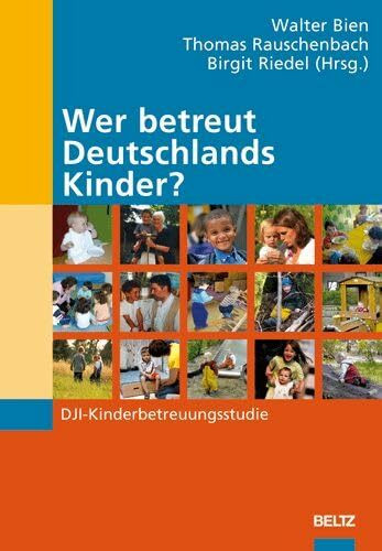 Wer betreut Deutschlands Kinder?: DJI-Kinderbetreuungsstudie