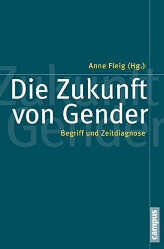 Die Zukunft von Gender: Begriff und Zeitdiagnose (Politik der Geschlechterverhältnisse, 53)