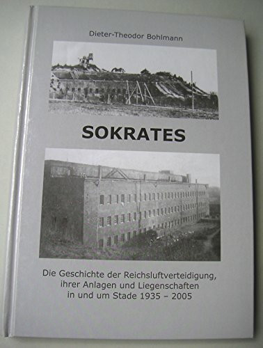 Sokrates: Die Geschichte der Reichsluftverteidigung ihrer Anlagen und Liegenschaften in und um Stade 1935-2005