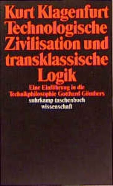 Technologische Zivilisation und transklassische Logik: Eine Einführung in die Technikphilosophie Gotthard Günthers (Suhrkamp Taschenbücher Wissenschaft)