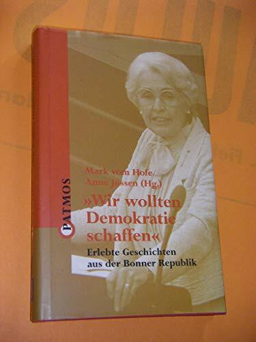 Wir wollen Demokratie schaffen. Erlebte Geschichten aus der Bonner Republik