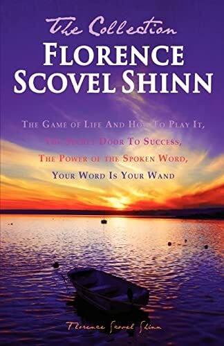 Florence Scovel Shinn - The Collection: The Game of Life And How To Play It, The Secret Door To Success, The Power of the Spoken Word, Your Word Is Your Wand