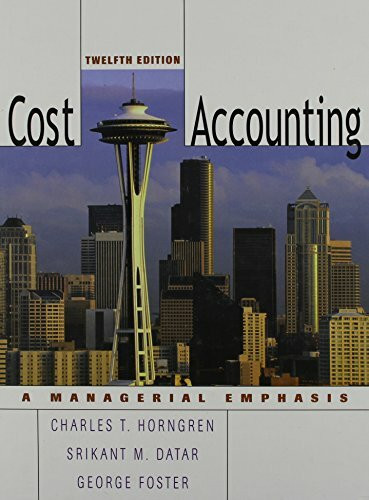 Cost Accounting: A Managerial Emphasis (CHARLES T HORNGREN SERIES IN ACCOUNTING)