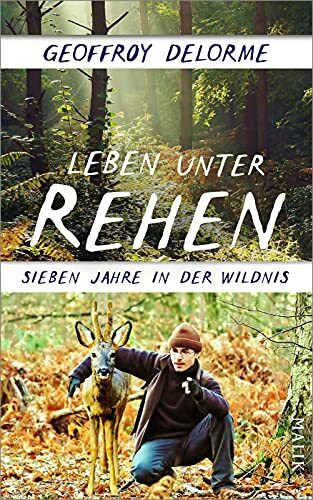 Leben unter Rehen: Sieben Jahre in der Wildnis | Der Bestseller aus Frankreich: Wie ein Mann bei den Tieren des Waldes überlebt