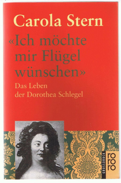 "Ich möchte mir Flügel wünschen": Das Leben der Dorothea Schlegel