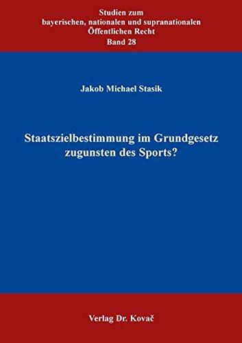 Staatszielbestimmung im Grundgesetz zugunsten des Sports? (Studien zum bayerischen, nationalen und supranationalen Öffentlichen Recht)