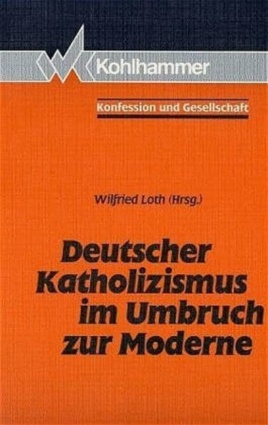 Deutscher Katholizismus im Umbruch zur Moderne (Konfession und Gesellschaft / Beiträge zur Zeitgeschichte)