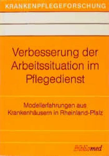 Verbesserung der Arbeitssituation im Pflegedienst: Modellerfahrungen aus Krankenhäusern in Rheinland-Pfalz: Modellerfahrungen aus Krankenhäusern in ... Rheinland-Pfalz (Krankenpflegeforschung)