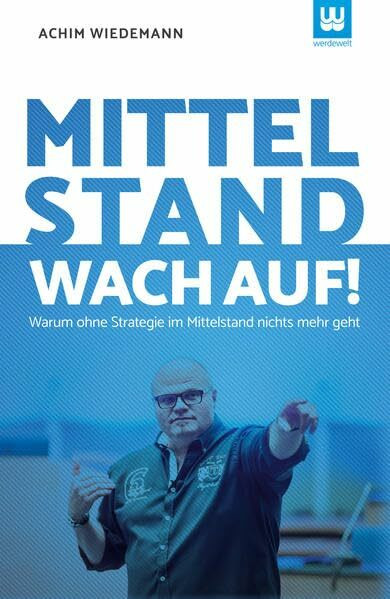 MITTELSTAND WACH AUF!: Warum ohne Strategie im Mittelstand nichts mehr geht